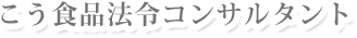 こう食品法令コンサルタント